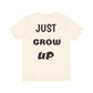 Just Grow Up                                   Unisex Jersey Short Sleeve Tee (8504123097407)