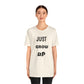Just Grow Up                                   Unisex Jersey Short Sleeve Tee (8504123097407)